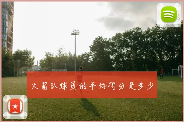 火箭队球员的平均得分是多少